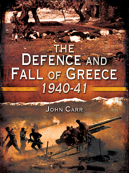 Title details for The Defence and Fall of Greece, 1940–41 by John Carr - Available